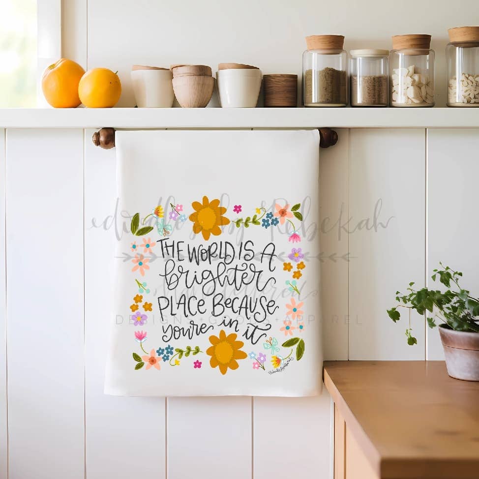 The World is a Brighter Place Because You're in It Tea Towel