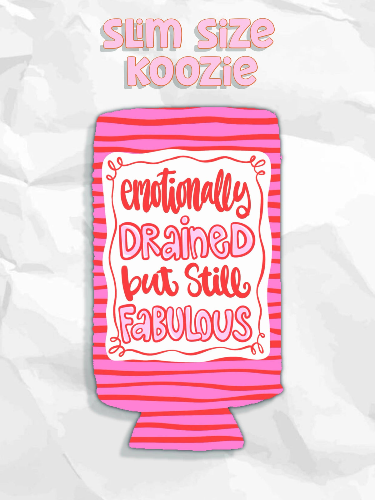 Emotionally drained but still fabulous can koozies: Slims
