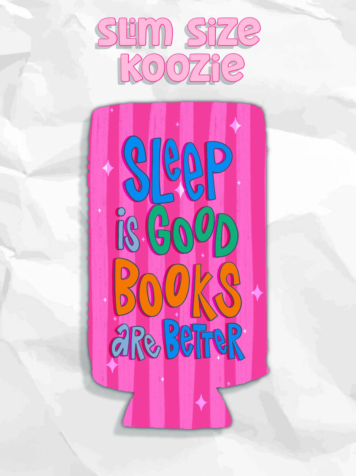 Sleep is good books are better koozies: Slims